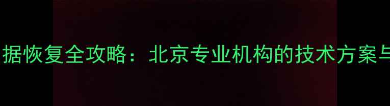 扇区损坏数据恢复全攻略北京专业机构的技术方案与操作指南