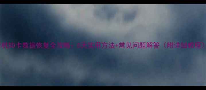 图片 手机SD卡数据恢复全攻略：5大实用方法+常见问题解答（附详细教程）1