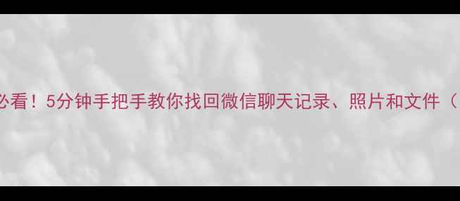 图片 手机丢失必看！5分钟手把手教你找回微信聊天记录、照片和文件（附教程）2
