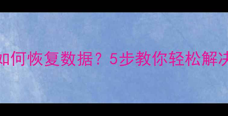手机内存不足如何恢复数据5步教你轻松解决内存危机
