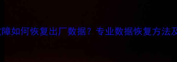 图片 手机内存故障如何恢复出厂数据？专业数据恢复方法及注意事项1