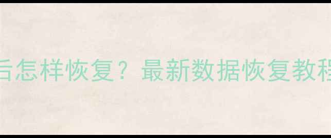 图片 手机删除数据后怎样恢复？最新数据恢复教程与实用技巧全