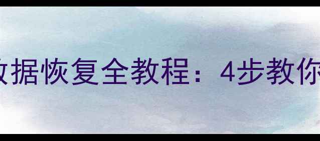 手机刷机前必看数据恢复全教程4步教你轻松找回重要文件