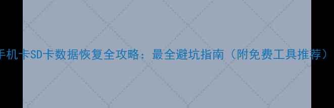 图片 手机卡SD卡数据恢复全攻略：最全避坑指南（附免费工具推荐）2