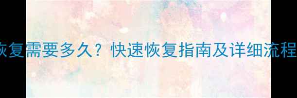 手机卡数据恢复需要多久快速恢复指南及详细流程附步骤