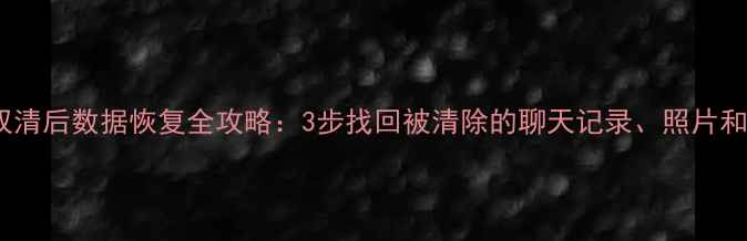 图片 手机双清后数据恢复全攻略：3步找回被清除的聊天记录、照片和文件1