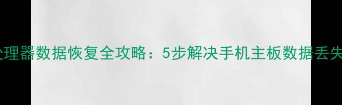 图片 手机处理器数据恢复全攻略：5步解决手机主板数据丢失问题1