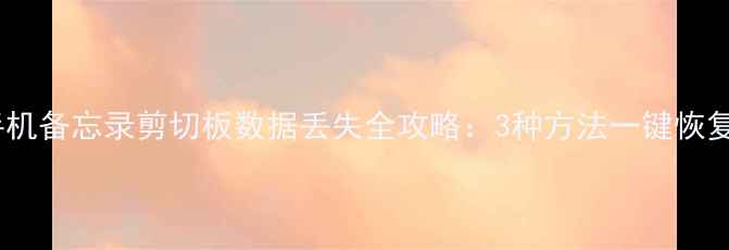 图片 手机备忘录剪切板数据丢失全攻略：3种方法一键恢复1