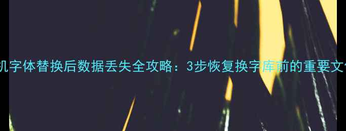 图片 手机字体替换后数据丢失全攻略：3步恢复换字库前的重要文件2
