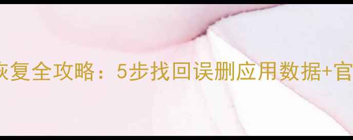 图片 手机应用宝数据恢复全攻略：5步找回误删应用数据+官方工具使用教程1
