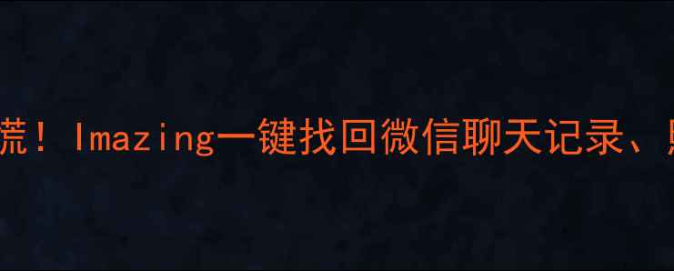 图片 手机应用数据丢失别慌！Imazing一键找回微信聊天记录、照片、备忘录全攻略2