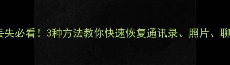 图片 手机应用数据丢失必看！3种方法教你快速恢复通讯录、照片、聊天记录等数据2