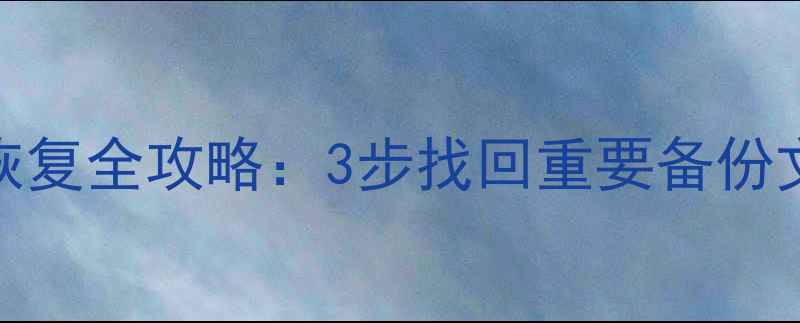 图片 手机应用数据恢复全攻略：3步找回重要备份文件及实用技巧