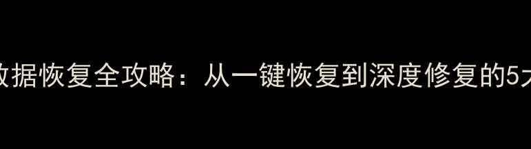 手机应用数据恢复全攻略从一键恢复到深度修复的5大实用技巧