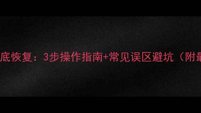 图片 手机微信数据彻底恢复：3步操作指南+常见误区避坑（附最新恢复方案）1