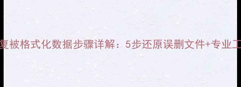 图片 手机恢复被格式化数据步骤详解：5步还原误删文件+专业工具推荐