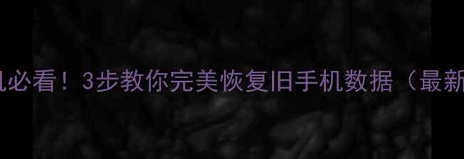 图片 手机换机必看！3步教你完美恢复旧手机数据（最新教程）1