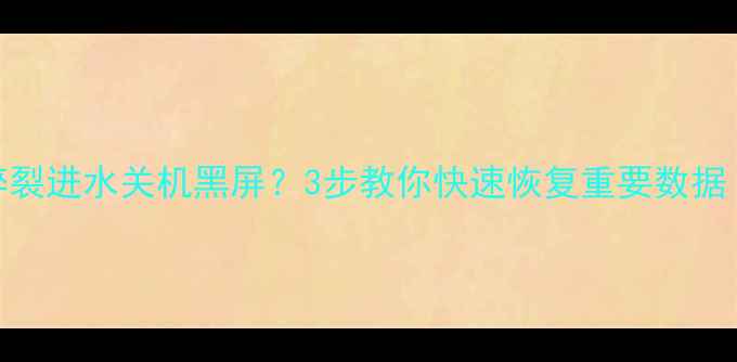 手机摔碎屏幕碎裂进水关机黑屏3步教你快速恢复重要数据附详细教程