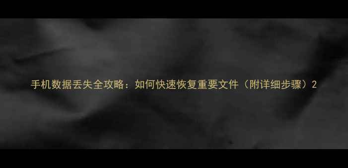 图片 手机数据丢失全攻略：如何快速恢复重要文件（附详细步骤）2