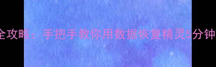 图片 手机数据丢失全攻略：手把手教你用数据恢复精灵5分钟找回重要文件1