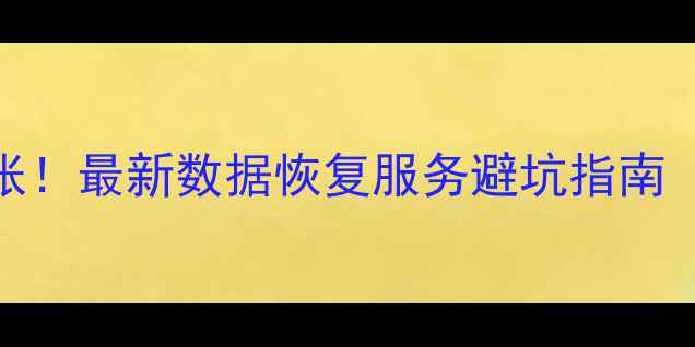 手机数据丢失别慌张最新数据恢复服务避坑指南附全国推荐清单