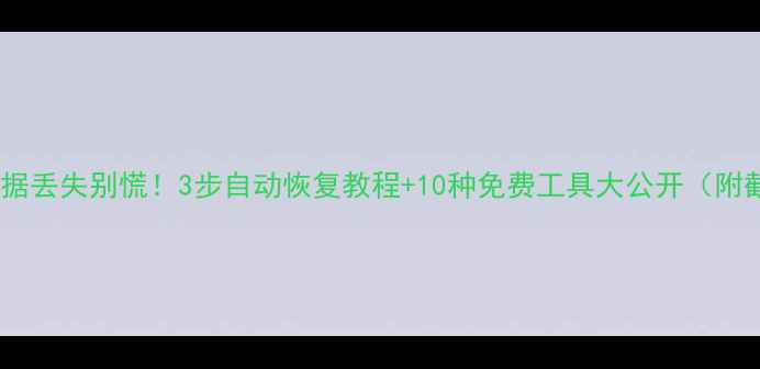 图片 手机数据丢失别慌！3步自动恢复教程+10种免费工具大公开（附截图）1