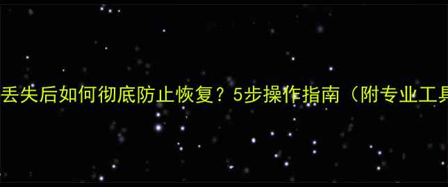 图片 手机数据丢失后如何彻底防止恢复？5步操作指南（附专业工具推荐）1