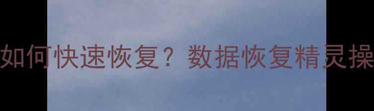 图片 手机数据丢失后如何快速恢复？数据恢复精灵操作全与避坑指南