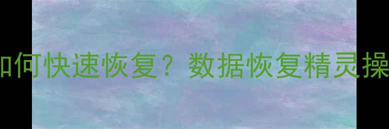 图片 手机数据丢失后如何快速恢复？数据恢复精灵操作全与避坑指南1