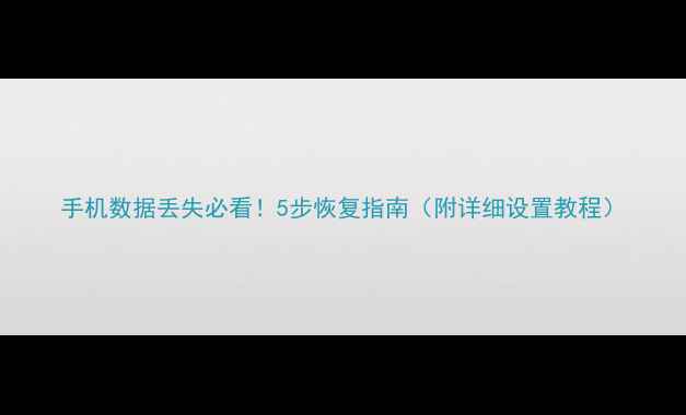 图片 手机数据丢失必看！5步恢复指南（附详细设置教程）