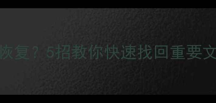 手机数据丢失怎么恢复5招教你快速找回重要文件附详细教程