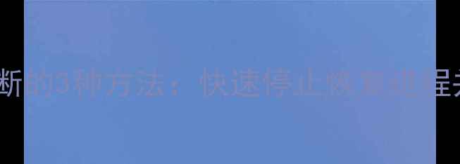 手机数据恢复中断的3种方法快速停止恢复进程并保护数据安全