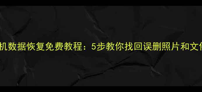 图片 手机数据恢复免费教程：5步教你找回误删照片和文件2