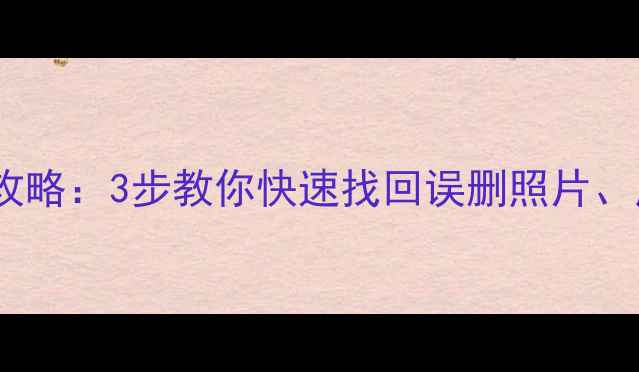 图片 手机数据恢复全攻略：3步教你快速找回误删照片、应用及聊天记录1