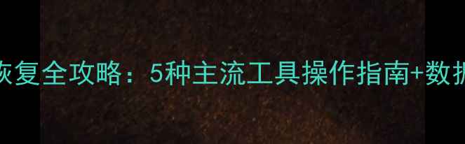 手机数据恢复全攻略5种主流工具操作指南数据安全防护