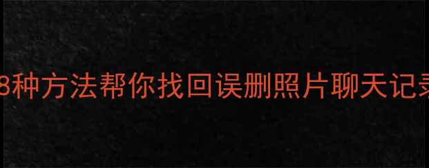 手机数据恢复全攻略8种方法帮你找回误删照片聊天记录附免费工具推荐