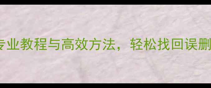 手机数据恢复全攻略专业教程与高效方法轻松找回误删文件照片和聊天记录