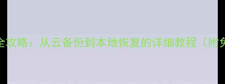图片 手机数据恢复全攻略：从云备份到本地恢复的详细教程（附免费软件推荐）