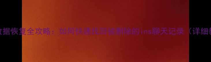 手机数据恢复全攻略如何快速找回被删除的ins聊天记录详细教程