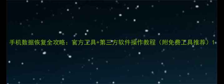 图片 手机数据恢复全攻略：官方工具+第三方软件操作教程（附免费工具推荐）1
