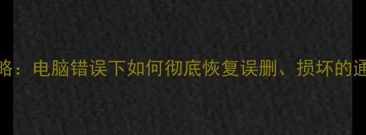 图片 手机数据恢复全攻略：电脑错误下如何彻底恢复误删、损坏的通讯录、照片、视频
