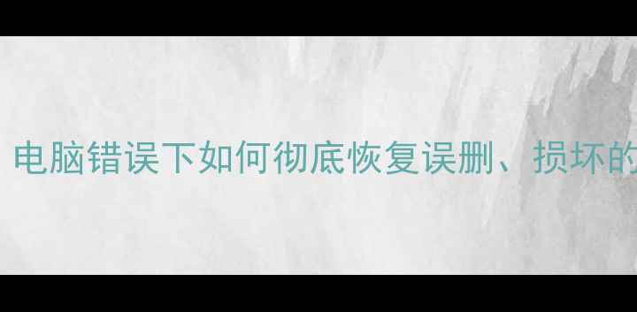 手机数据恢复全攻略电脑错误下如何彻底恢复误删损坏的通讯录照片视频