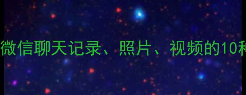 图片 手机数据恢复全攻略：误删微信聊天记录、照片、视频的10种高效方法（附免费工具）1