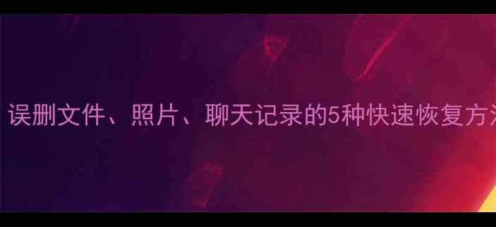 图片 手机数据恢复全攻略：误删文件、照片、聊天记录的5种快速恢复方法｜数据丢失怎么办？