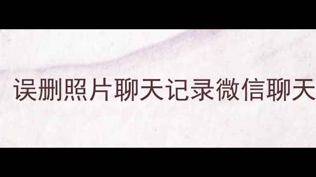 图片 手机数据恢复全攻略：误删照片聊天记录微信聊天如何找回？最新教程1