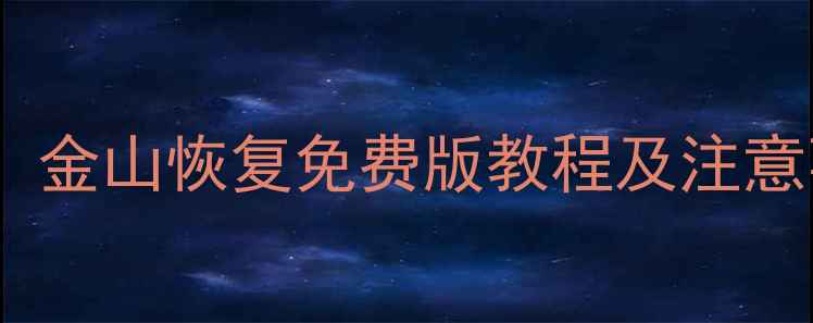 手机数据恢复全攻略金山恢复免费版教程及注意事项附详细步骤