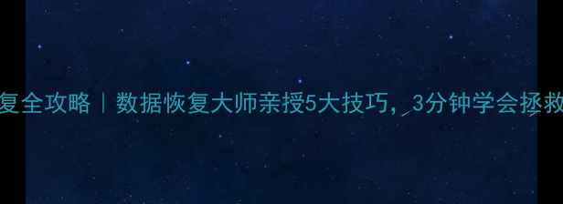 图片 手机数据恢复全攻略｜数据恢复大师亲授5大技巧，3分钟学会拯救重要文件！