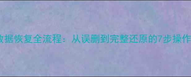 图片 手机数据恢复全流程：从误删到完整还原的7步操作指南1