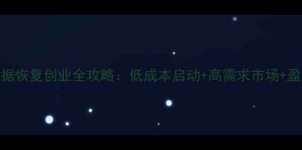 图片 手机数据恢复创业全攻略：低成本启动+高需求市场+盈利模式