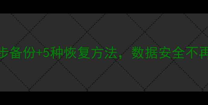 图片 手机数据恢复必看指南！3步备份+5种恢复方法，数据安全不再焦虑（附免费工具推荐）1